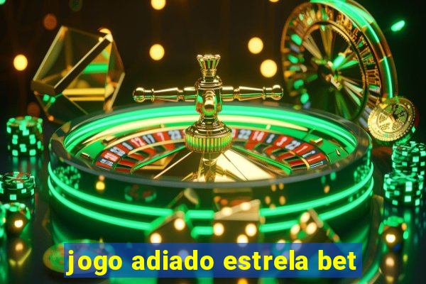 jogo adiado estrela bet